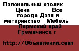 Пеленальный столик CAM › Цена ­ 4 500 - Все города Дети и материнство » Мебель   . Пермский край,Гремячинск г.